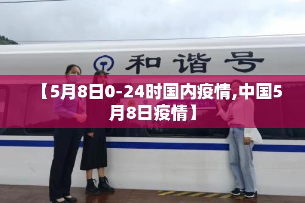 【5月8日0-24时国内疫情,中国5月8日疫情】