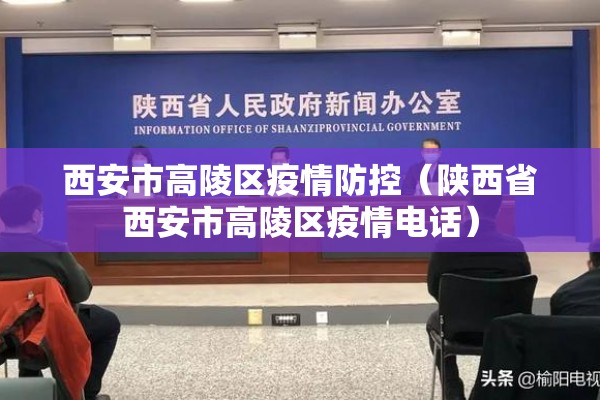 西安市高陵区疫情防控（陕西省西安市高陵区疫情电话）