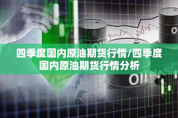 四季度国内原油期货行情/四季度国内原油期货行情分析