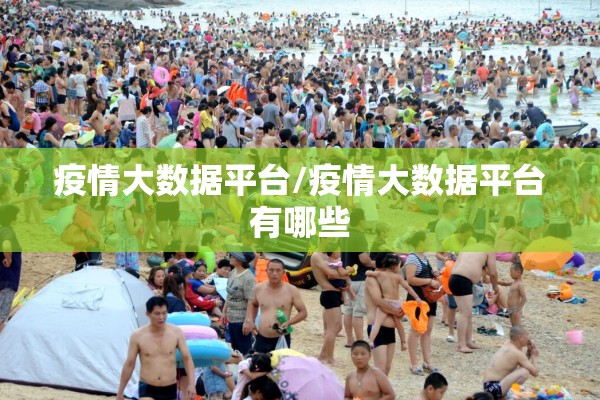 疫情大数据平台/疫情大数据平台有哪些 疫情大数据平台/疫情大数据平台有哪些