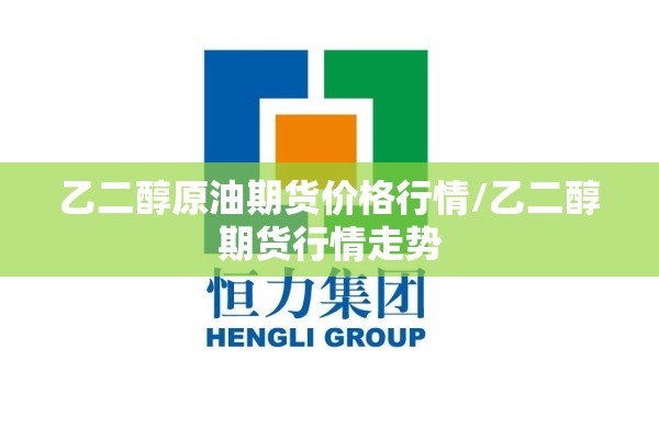 乙二醇原油期货价格行情/乙二醇期货行情走势 乙二醇原油期货价格行情/乙二醇期货行情走势