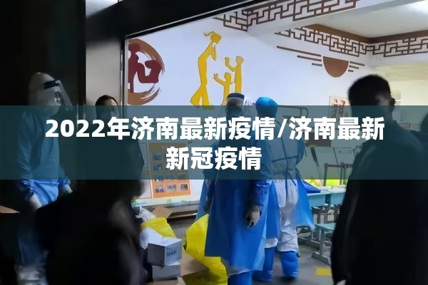 2022年济南最新疫情/济南最新新冠疫情