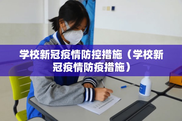学校新冠疫情防控措施(学校新冠疫情防疫措施) 学校新冠疫情防控措施(学校新冠疫情防疫措施)