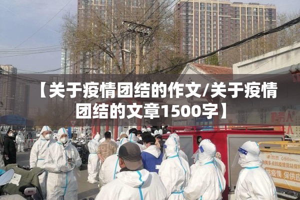 【关于疫情团结的作文/关于疫情团结的文章1500字】 【关于疫情团结的作文/关于疫情团结的文章1500字】