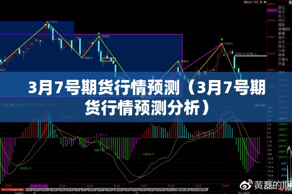 3月7号期货行情预测(3月7号期货行情预测分析) 3月7号期货行情预测(3月7号期货行情预测分析)