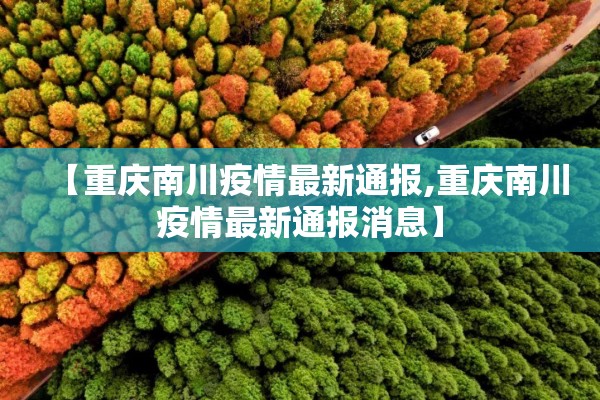 【重庆南川疫情最新通报,重庆南川疫情最新通报消息】