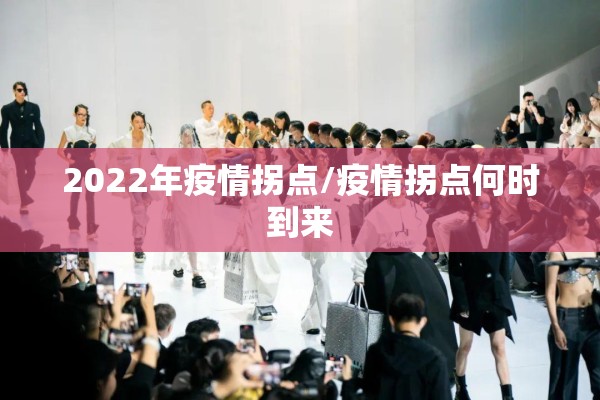 2022年疫情拐点/疫情拐点何时到来 2022年疫情拐点/疫情拐点何时到来