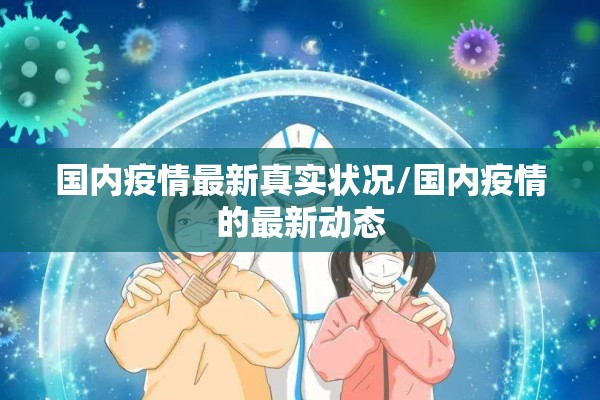 国内疫情最新真实状况/国内疫情的最新动态