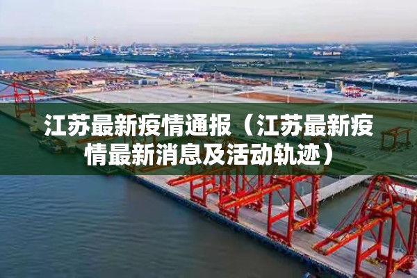 江苏最新疫情通报(江苏最新疫情最新消息及活动轨迹) 江苏最新疫情通报(江苏最新疫情最新消息及活动轨迹)