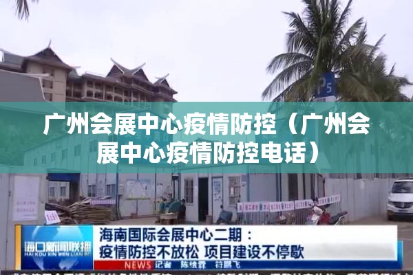 广州会展中心疫情防控（广州会展中心疫情防控电话）