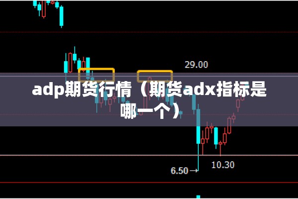 adp期货行情（期货adx指标是哪一个）