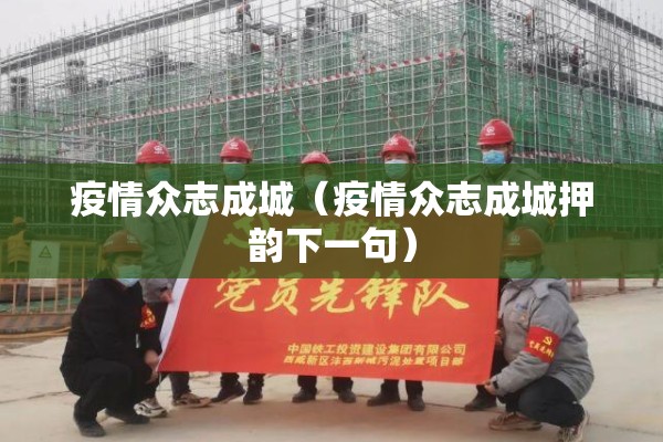 疫情众志成城(疫情众志成城押韵下一句) 疫情众志成城(疫情众志成城押韵下一句)