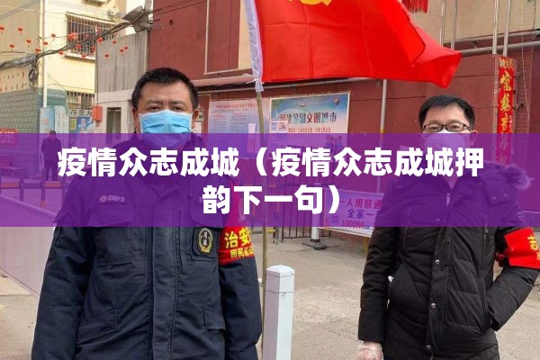 疫情众志成城(疫情众志成城押韵下一句) 疫情众志成城(疫情众志成城押韵下一句)