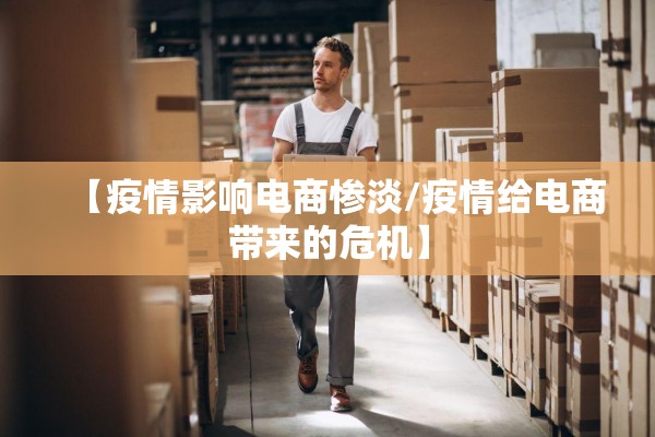 【疫情影响电商惨淡/疫情给电商带来的危机】