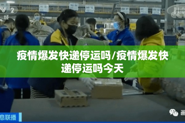 疫情爆发快递停运吗/疫情爆发快递停运吗今天