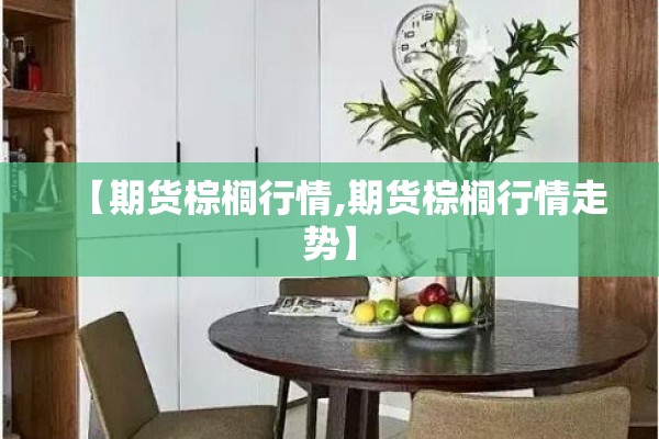 【期货棕榈行情,期货棕榈行情走势】