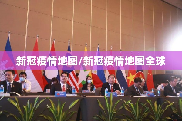 新冠疫情地图/新冠疫情地图全球 新冠疫情地图/新冠疫情地图全球