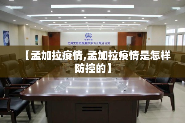 【孟加拉疫情,孟加拉疫情是怎样防控的】 【孟加拉疫情,孟加拉疫情是怎样防控的】