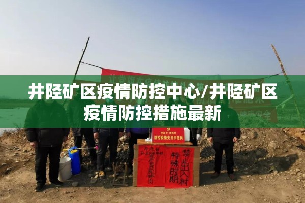 井陉矿区疫情防控中心/井陉矿区疫情防控措施最新