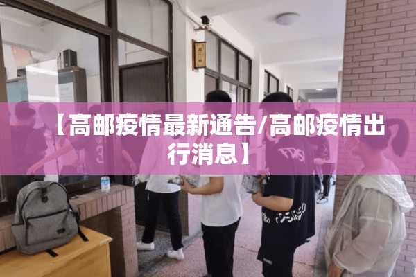 【高邮疫情最新通告/高邮疫情出行消息】 【高邮疫情最新通告/高邮疫情出行消息】