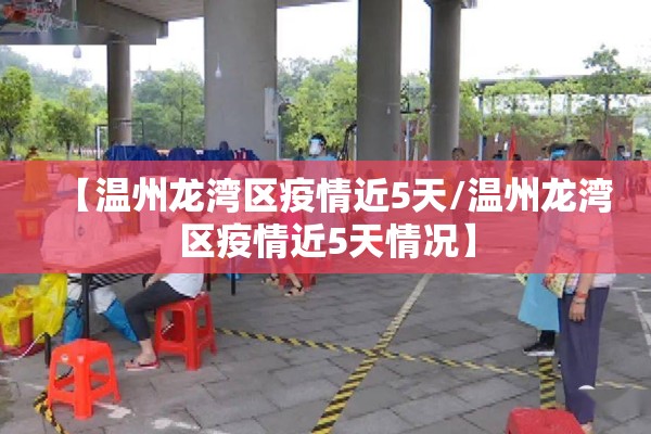 【温州龙湾区疫情近5天/温州龙湾区疫情近5天情况】