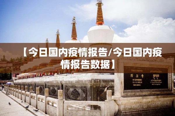 【今日国内疫情报告/今日国内疫情报告数据】 【今日国内疫情报告/今日国内疫情报告数据】
