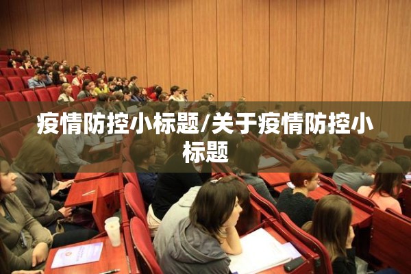 疫情防控小标题/关于疫情防控小标题 疫情防控小标题/关于疫情防控小标题