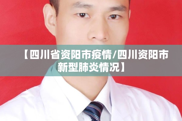 【四川省资阳市疫情/四川资阳市新型肺炎情况】 【四川省资阳市疫情/四川资阳市新型肺炎情况】