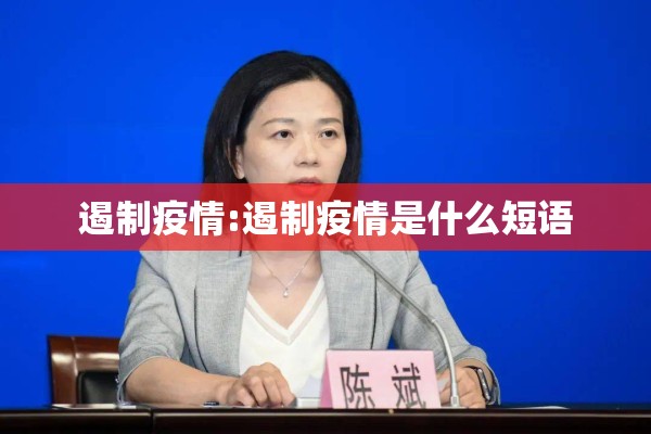 遏制疫情:遏制疫情是什么短语