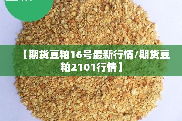 【期货豆粕16号最新行情/期货豆粕2101行情】
