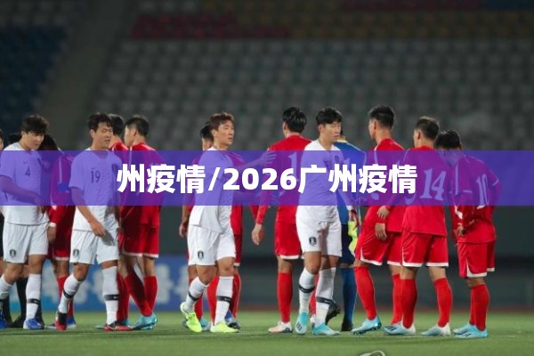 州疫情/2026广州疫情