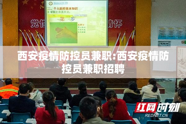 西安疫情防控员兼职:西安疫情防控员兼职招聘