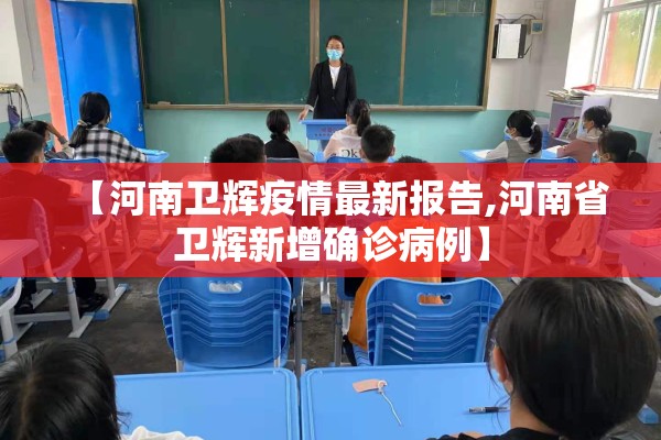 【河南卫辉疫情最新报告,河南省卫辉新增确诊病例】