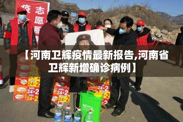 【河南卫辉疫情最新报告,河南省卫辉新增确诊病例】