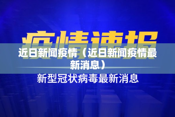 近日新闻疫情（近日新闻疫情最新消息）