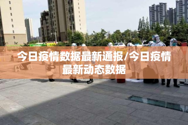 今日疫情数据最新通报/今日疫情最新动态数据