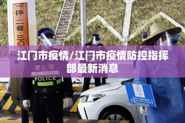 江门市疫情/江门市疫情防控指挥部最新消息 江门市疫情/江门市疫情防控指挥部最新消息