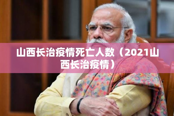 山西长治疫情死亡人数（2021山西长治疫情）
