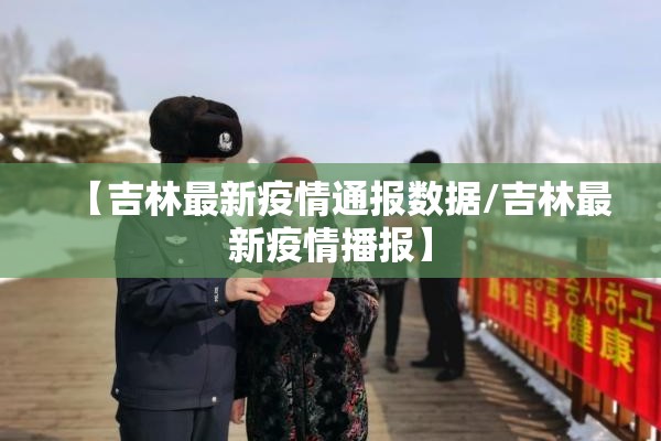 【吉林最新疫情通报数据/吉林最新疫情播报】 【吉林最新疫情通报数据/吉林最新疫情播报】