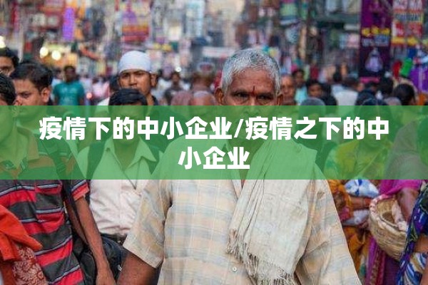 疫情下的中小企业/疫情之下的中小企业