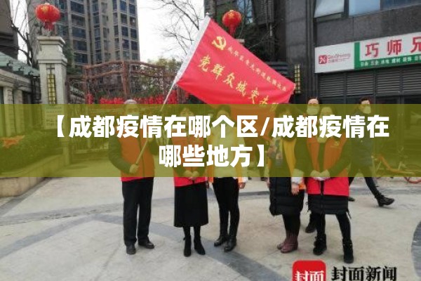 【成都疫情在哪个区/成都疫情在哪些地方】 【成都疫情在哪个区/成都疫情在哪些地方】