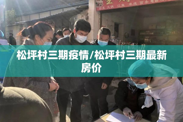 松坪村三期疫情/松坪村三期最新房价 松坪村三期疫情/松坪村三期最新房价