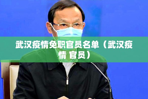 武汉疫情免职官员名单（武汉疫情 官员）