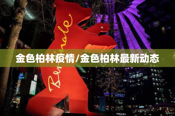 金色柏林疫情/金色柏林最新动态 金色柏林疫情/金色柏林最新动态