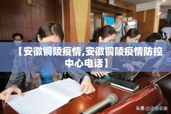 【安徽铜陵疫情,安徽铜陵疫情防控中心电话】