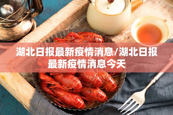 湖北日报最新疫情消息/湖北日报最新疫情消息今天 湖北日报最新疫情消息/湖北日报最新疫情消息今天