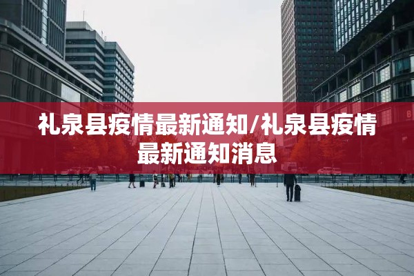 礼泉县疫情最新通知/礼泉县疫情最新通知消息