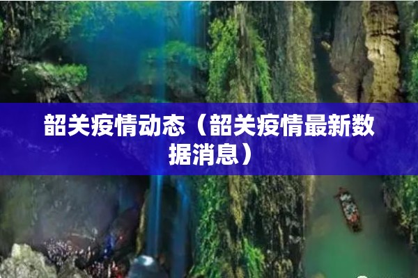 韶关疫情动态(韶关疫情最新数据消息) 韶关疫情动态(韶关疫情最新数据消息)