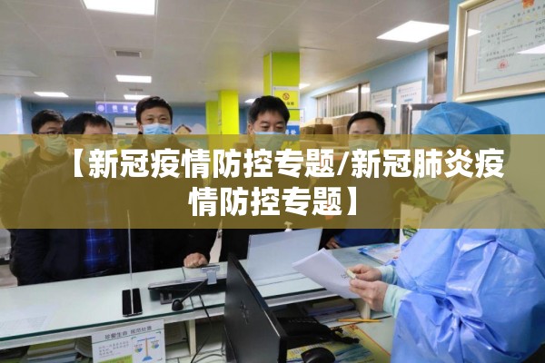 【新冠疫情防控专题/新冠肺炎疫情防控专题】