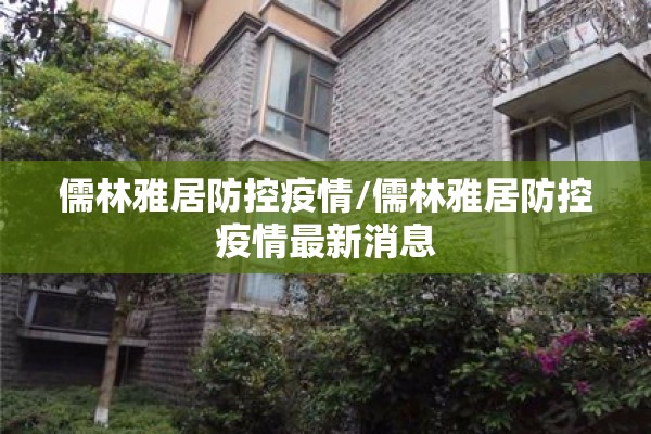 儒林雅居防控疫情/儒林雅居防控疫情最新消息